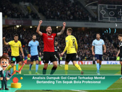 Analisis Dampak Gol Cepat Terhadap Mental Bertanding Tim Sepak Bola Profesional