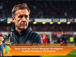 Berita Olahraga Terbaru Mengulas Peningkatan Kualitas Permainan Tim Promosi