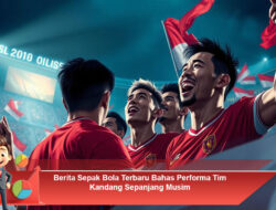 Berita Sepak Bola Terbaru Bahas Performa Tim Kandang Sepanjang Musim