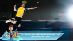 Cara Melatih Smash Badminton Bertenaga Agar Lebih Sulit Dihalau Oleh Lawan