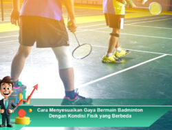 Cara Menyesuaikan Gaya Bermain Badminton Dengan Kondisi Fisik yang Berbeda