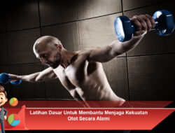 Latihan Dasar Untuk Membantu Menjaga Kekuatan Otot Secara Alami