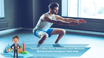 Panduan Latihan Harian Sederhana untuk Membantu Memaksimalkan Kebugaran Tubuh Anda
