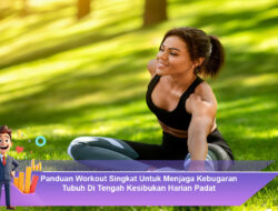 Panduan Workout Singkat Untuk Menjaga Kebugaran Tubuh Di Tengah Kesibukan Harian Padat