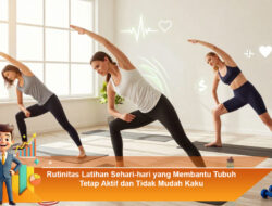 Rutinitas Latihan Sehari-hari yang Membantu Tubuh Tetap Aktif dan Tidak Mudah Kaku