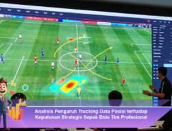 Analisis Pengaruh Tracking Data Posisi terhadap Keputusan Strategis Sepak Bola Tim Profesional