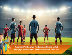Analisis Pentingnya Kedalaman Skuad untuk Menjaga Konsistensi Performa Sepak Bola Tim Profesional