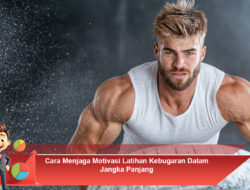 Cara Menjaga Motivasi Latihan Kebugaran Dalam Jangka Panjang
