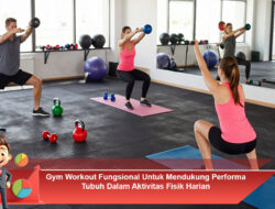Gym Workout Fungsional Untuk Mendukung Performa Tubuh Dalam Aktivitas Fisik Harian