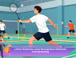Latihan Badminton untuk Meningkatkan Ketahanan Fisik Bertanding