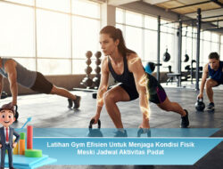Latihan Gym Efisien Untuk Menjaga Kondisi Fisik Meski Jadwal Aktivitas Padat