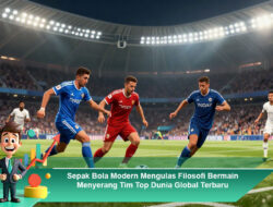 Sepak Bola Modern Mengulas Filosofi Bermain Menyerang Tim Top Dunia Global Terbaru