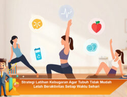 Strategi Latihan Kebugaran Agar Tubuh Tidak Mudah Lelah Beraktivitas Setiap Waktu Sehari