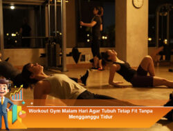Workout Gym Malam Hari Agar Tubuh Tetap Fit Tanpa Mengganggu Tidur