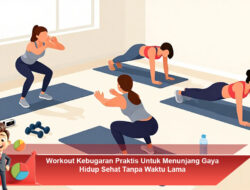 Workout Kebugaran Praktis Untuk Menunjang Gaya Hidup Sehat Tanpa Waktu Lama